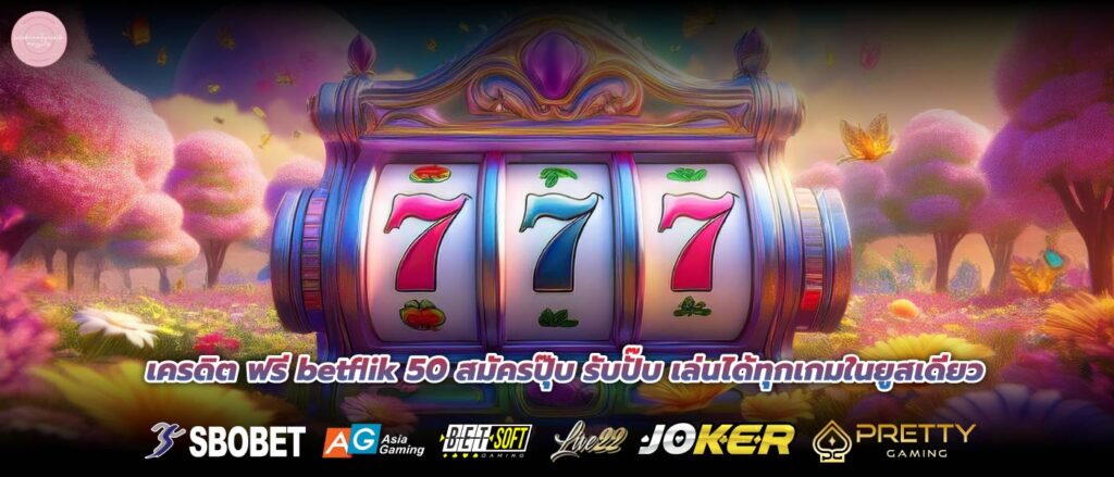 เครดิต ฟรี betflik 50 สมัครปุ๊บ รับปั๊บ เล่นได้ทุกเกมในยูสเดียว