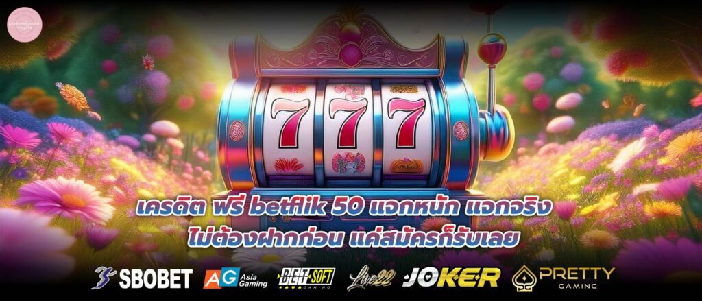 เครดิต ฟรี betflik 50 แจกหนัก แจกจริง ไม่ต้องฝากก่อน แค่สมัครก็รับเลย